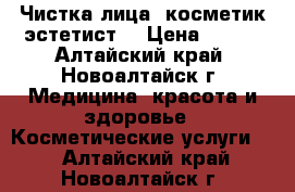 Чистка лица (косметик-эстетист) › Цена ­ 420 - Алтайский край, Новоалтайск г. Медицина, красота и здоровье » Косметические услуги   . Алтайский край,Новоалтайск г.